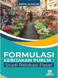 Image of Formulasi Kebijakan Publik : Studi Relokasi Pasar